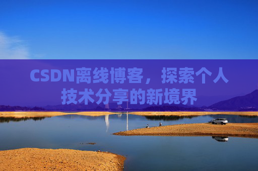 CSDN离线博客，探索个人技术分享的新境界