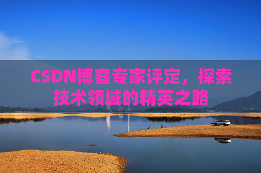 CSDN博客专家评定,探索技术领域的精英之路