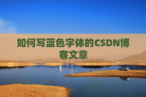 如何写蓝色字体的CSDN博客文章