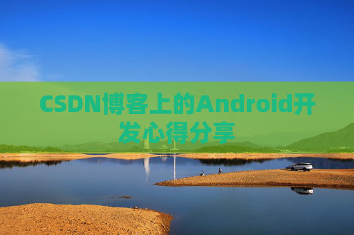 CSDN博客上的Android开发心得分享